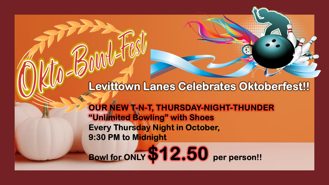 Levittown Lanes celebrating Okto-Bowl-Fest, 50% OFF on our New T-N-T Special during the Month of October